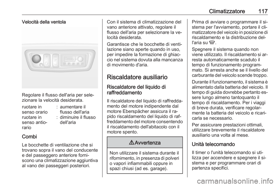 OPEL MOVANO_B 2016  Manuale di uso e manutenzione (in Italian) Climatizzatore117Velocità della ventola
Regolare il flusso dell'aria per sele‐
zionare la velocità desiderata.
ruotare in
senso orario:aumentare il
flusso dell'ariaruotare in
senso antio