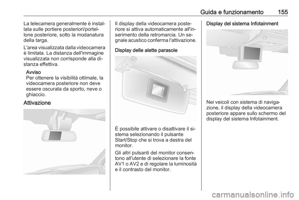 OPEL MOVANO_B 2016  Manuale di uso e manutenzione (in Italian) Guida e funzionamento155La telecamera generalmente è instal‐
lata sulle portiere posteriori/portel‐
lone posteriore, sotto la modanatura
della targa.
L'area visualizzata dalla videocamera è 