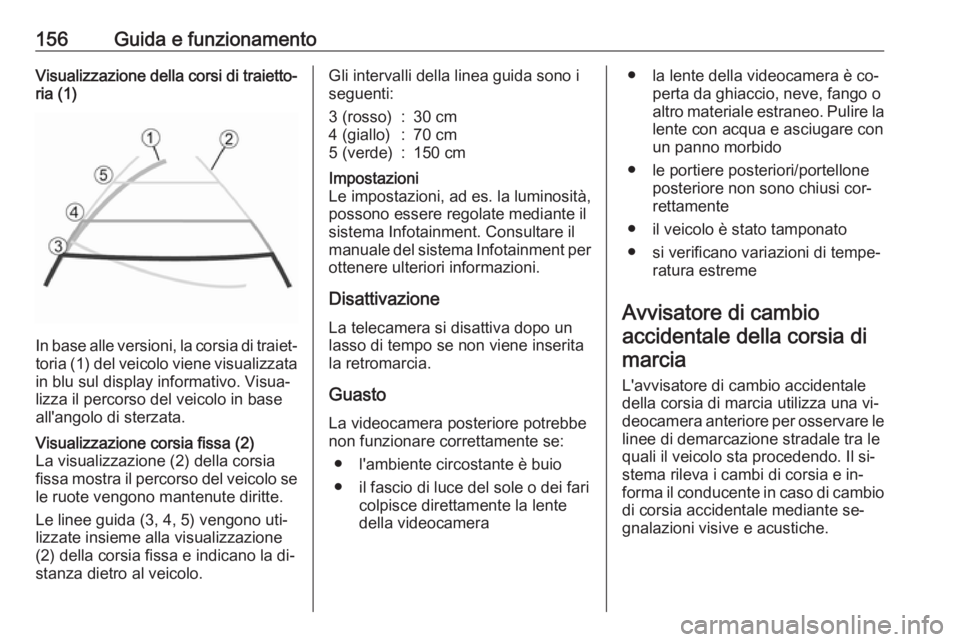 OPEL MOVANO_B 2016  Manuale di uso e manutenzione (in Italian) 156Guida e funzionamentoVisualizzazione della corsi di traietto‐ria (1)
In base alle versioni, la corsia di traiet‐toria (1) del veicolo viene visualizzata
in blu sul display informativo. Visua‐