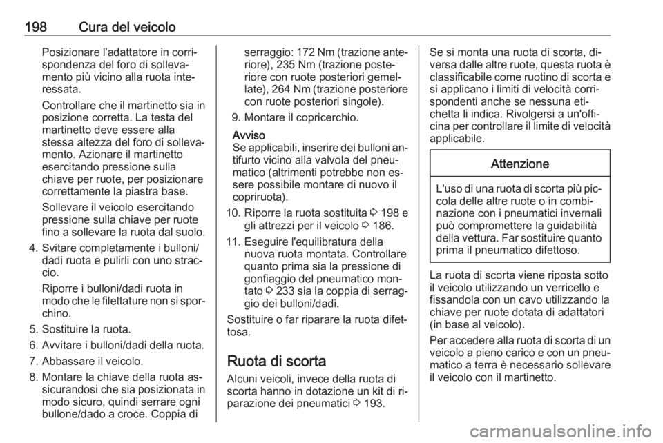OPEL MOVANO_B 2016  Manuale di uso e manutenzione (in Italian) 198Cura del veicoloPosizionare l'adattatore in corri‐
spondenza del foro di solleva‐
mento più vicino alla ruota inte‐
ressata.
Controllare che il martinetto sia in
posizione corretta. La t