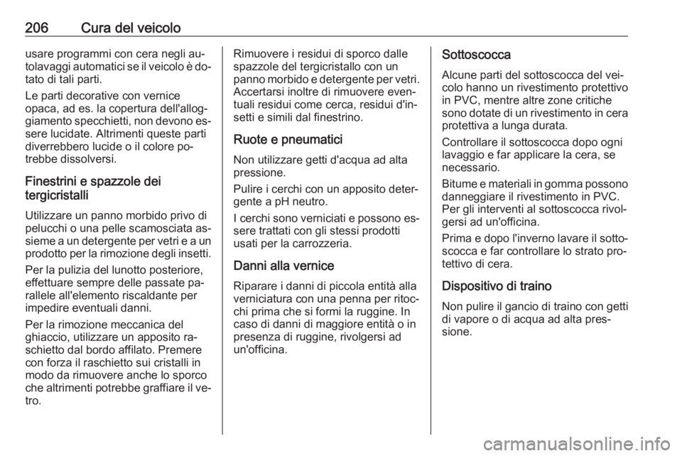 OPEL MOVANO_B 2016  Manuale di uso e manutenzione (in Italian) 206Cura del veicolousare programmi con cera negli au‐
tolavaggi automatici se il veicolo è do‐
tato di tali parti.
Le parti decorative con vernice
opaca, ad es. la copertura dell'allog‐
gia