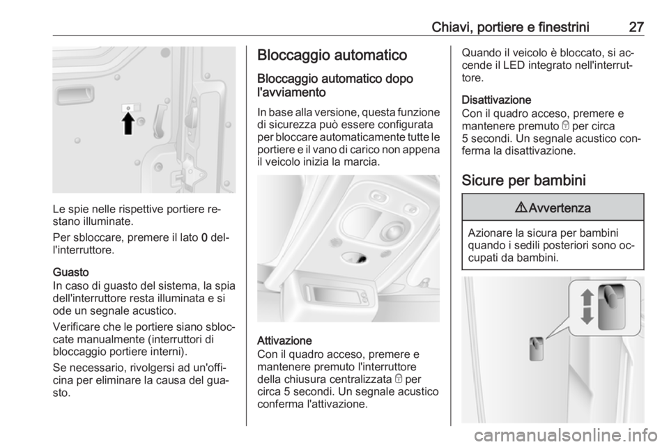 OPEL MOVANO_B 2016  Manuale di uso e manutenzione (in Italian) Chiavi, portiere e finestrini27
Le spie nelle rispettive portiere re‐
stano illuminate.
Per sbloccare, premere il lato  0 del‐
l'interruttore.
Guasto
In caso di guasto del sistema, la spia del