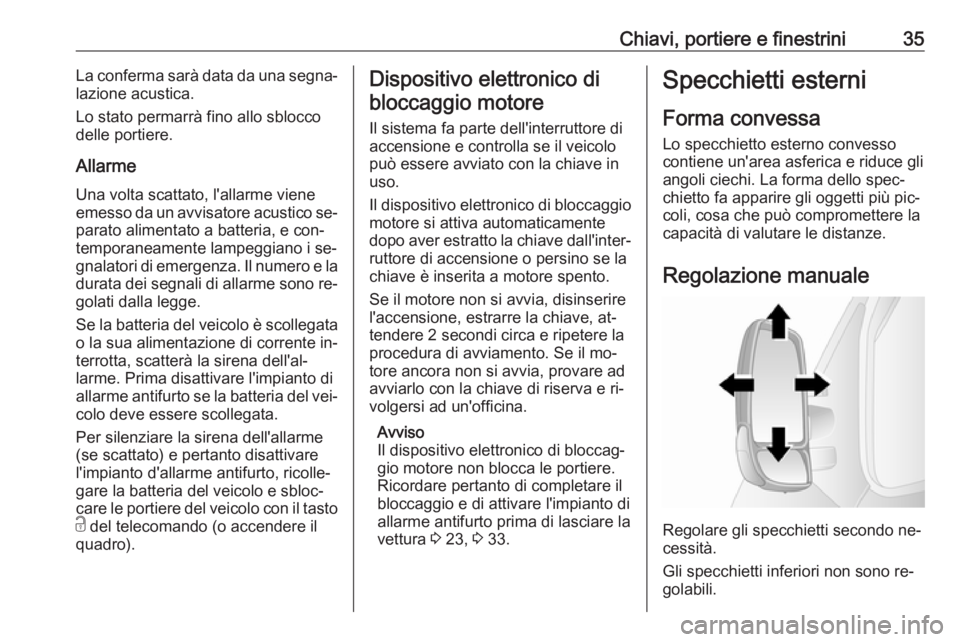 OPEL MOVANO_B 2016  Manuale di uso e manutenzione (in Italian) Chiavi, portiere e finestrini35La conferma sarà data da una segna‐
lazione acustica.
Lo stato permarrà fino allo sblocco delle portiere.
Allarme Una volta scattato, l'allarme viene
emesso da u