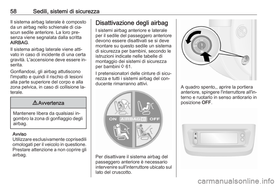 OPEL MOVANO_B 2016  Manuale di uso e manutenzione (in Italian) 58Sedili, sistemi di sicurezzaIl sistema airbag laterale è composto
da un airbag nello schienale di cia‐
scun sedile anteriore. La loro pre‐
senza viene segnalata dalla scritta AIRBAG .
Il sistem