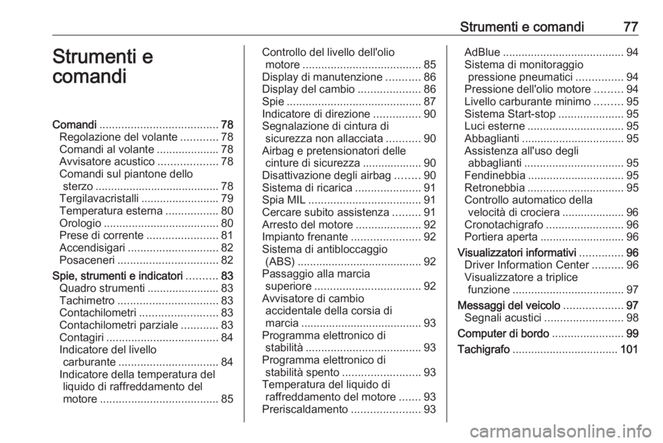 OPEL MOVANO_B 2016  Manuale di uso e manutenzione (in Italian) Strumenti e comandi77Strumenti e
comandiComandi ...................................... 78
Regolazione del volante ............78
Comandi al volante ....................78
Avvisatore acustico .........