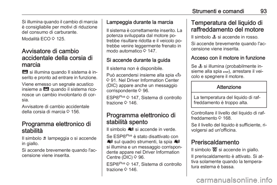 OPEL MOVANO_B 2016  Manuale di uso e manutenzione (in Italian) Strumenti e comandi93Si illumina quando il cambio di marcia
è consigliabile per motivi di riduzione
del consumo di carburante.
Modalità ECO  3 125.
Avvisatore di cambio accidentale della corsia di m