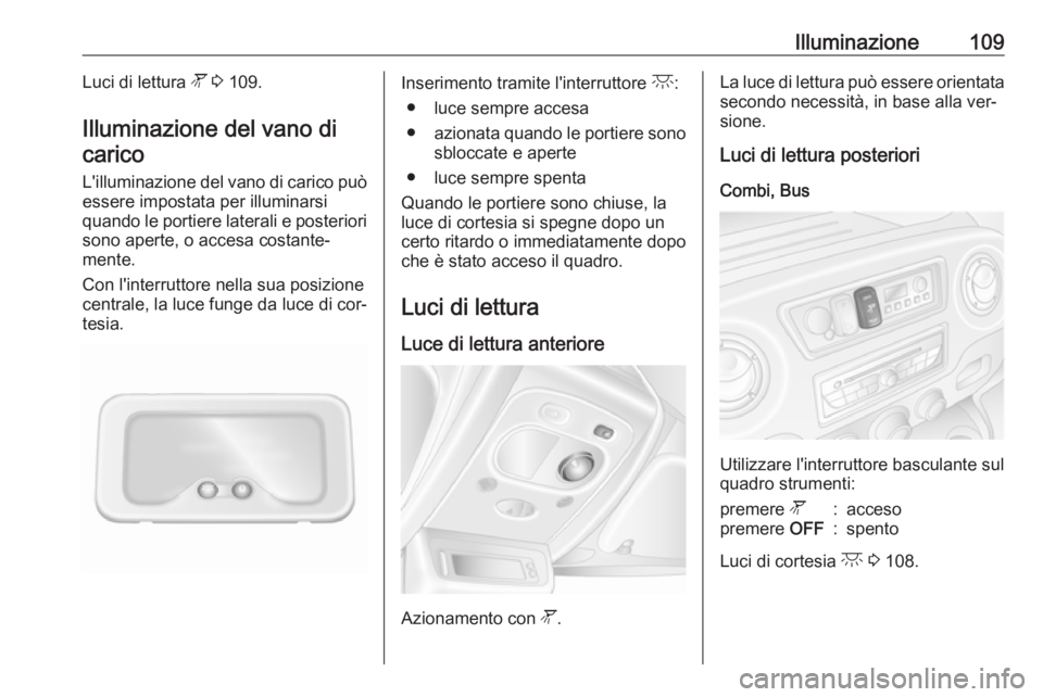 OPEL MOVANO_B 2016.5  Manuale di uso e manutenzione (in Italian) Illuminazione109Luci di lettura l 3  109.
Illuminazione del vano di carico
L'illuminazione del vano di carico può
essere impostata per illuminarsi
quando le portiere laterali e posteriori sono ap