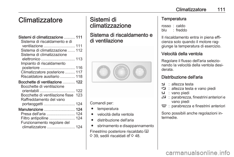 OPEL MOVANO_B 2016.5 Manuale di uso e manutenzione (in Italian) Climatizzatore111ClimatizzatoreSistemi di climatizzazione..........111
Sistema di riscaldamento e di ventilazione ............................ 111
Sistema di climatizzazione ......112
Sistema di clima OPEL MOVANO_B 2016.5 Manuale di uso e manutenzione (in Italian) Climatizzatore111ClimatizzatoreSistemi di climatizzazione..........111
Sistema di riscaldamento e di ventilazione ............................ 111
Sistema di climatizzazione ......112
Sistema di clima