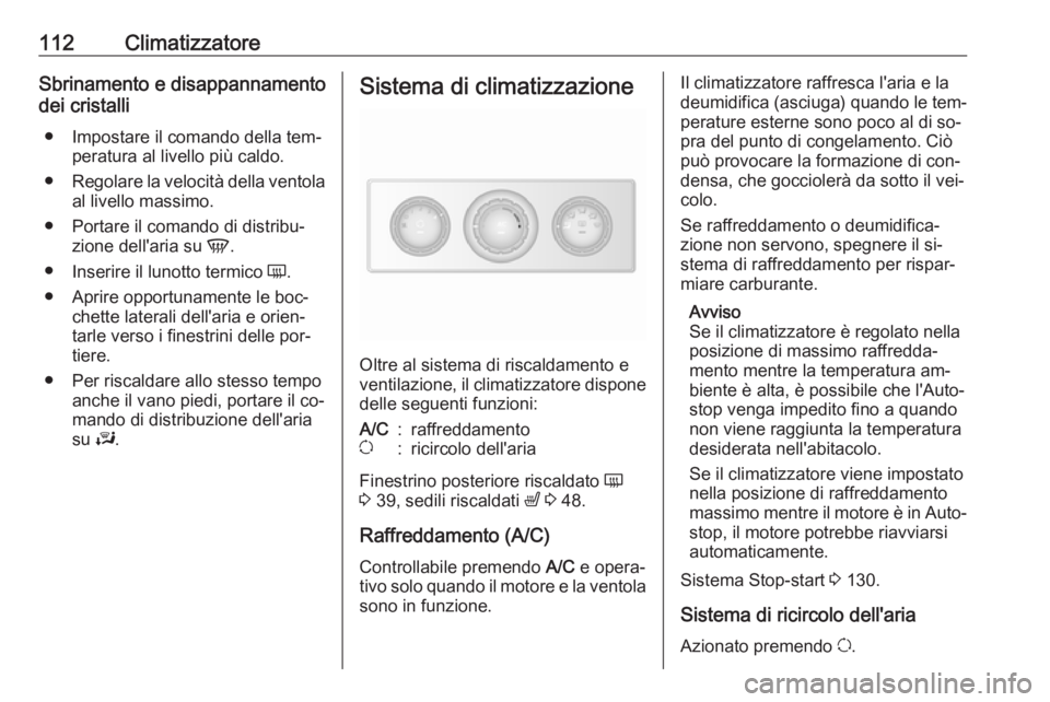 OPEL MOVANO_B 2016.5 Manuale di uso e manutenzione (in Italian) 112ClimatizzatoreSbrinamento e disappannamento
dei cristalli
● Impostare il comando della tem‐ peratura al livello più caldo.
● Regolare la velocità della ventola
al livello massimo.
● Porta OPEL MOVANO_B 2016.5 Manuale di uso e manutenzione (in Italian) 112ClimatizzatoreSbrinamento e disappannamento
dei cristalli
● Impostare il comando della tem‐ peratura al livello più caldo.
● Regolare la velocità della ventola
al livello massimo.
● Porta