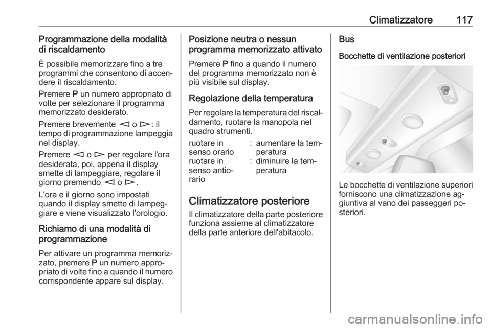 OPEL MOVANO_B 2016.5 Manuale di uso e manutenzione (in Italian) Climatizzatore117Programmazione della modalità
di riscaldamento
È possibile memorizzare fino a tre
programmi che consentono di accen‐ dere il riscaldamento.
Premere P un numero appropriato di
vol OPEL MOVANO_B 2016.5 Manuale di uso e manutenzione (in Italian) Climatizzatore117Programmazione della modalità
di riscaldamento
È possibile memorizzare fino a tre
programmi che consentono di accen‐ dere il riscaldamento.
Premere P un numero appropriato di
vol