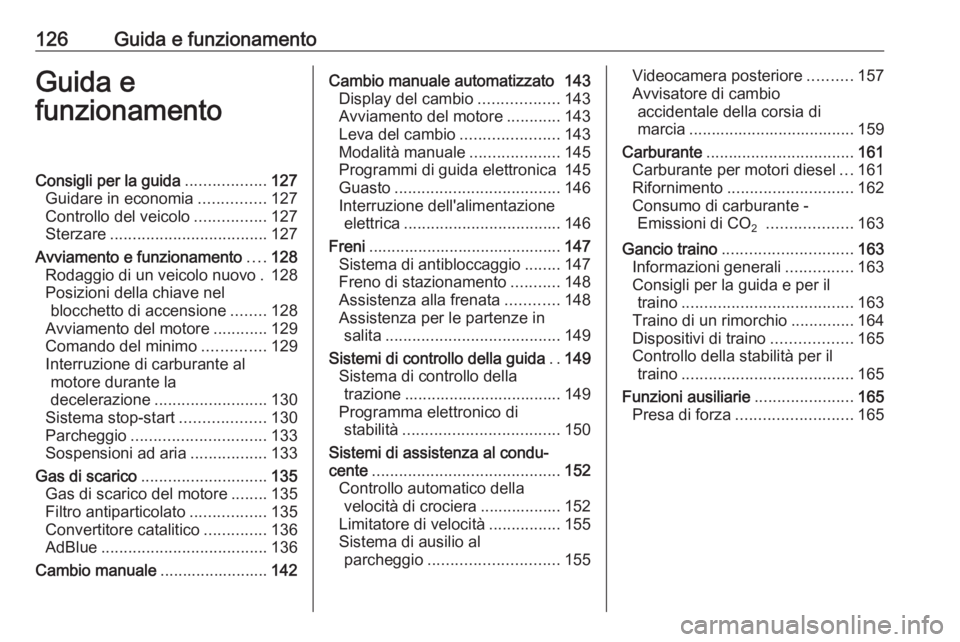 OPEL MOVANO_B 2016.5 Manuale di uso e manutenzione (in Italian) 126Guida e funzionamentoGuida e
funzionamentoConsigli per la guida ..................127
Guidare in economia ...............127
Controllo del veicolo ................127
Sterzare ..................... OPEL MOVANO_B 2016.5 Manuale di uso e manutenzione (in Italian) 126Guida e funzionamentoGuida e
funzionamentoConsigli per la guida ..................127
Guidare in economia ...............127
Controllo del veicolo ................127
Sterzare .....................