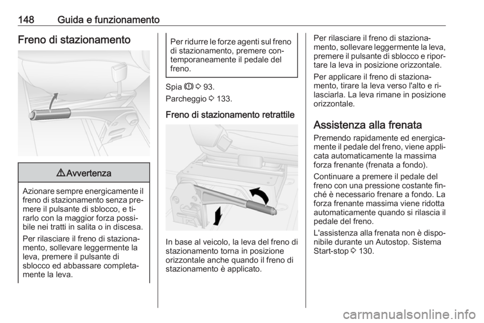 OPEL MOVANO_B 2016.5 Manuale di uso e manutenzione (in Italian) 148Guida e funzionamentoFreno di stazionamento9Avvertenza
Azionare sempre energicamente il
freno di stazionamento senza pre‐
mere il pulsante di sblocco, e ti‐
rarlo con la maggior forza possi‐
OPEL MOVANO_B 2016.5 Manuale di uso e manutenzione (in Italian) 148Guida e funzionamentoFreno di stazionamento9Avvertenza
Azionare sempre energicamente il
freno di stazionamento senza pre‐
mere il pulsante di sblocco, e ti‐
rarlo con la maggior forza possi‐