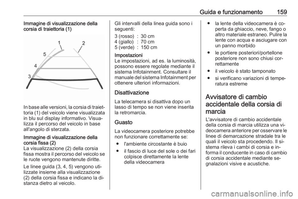 OPEL MOVANO_B 2016.5 Manuale di uso e manutenzione (in Italian) Guida e funzionamento159Immagine di visualizzazione dellacorsia di traiettoria (1)
In base alle versioni, la corsia di traiet‐ toria (1) del veicolo viene visualizzata
in blu sul display informativo OPEL MOVANO_B 2016.5 Manuale di uso e manutenzione (in Italian) Guida e funzionamento159Immagine di visualizzazione dellacorsia di traiettoria (1)
In base alle versioni, la corsia di traiet‐ toria (1) del veicolo viene visualizzata
in blu sul display informativo
