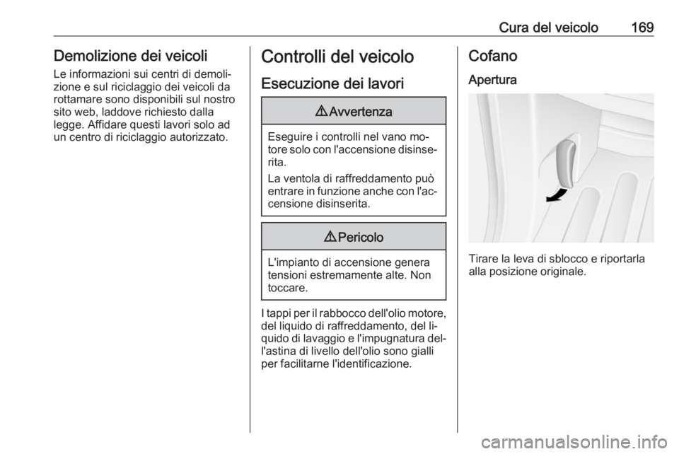 OPEL MOVANO_B 2016.5  Manuale di uso e manutenzione (in Italian) Cura del veicolo169Demolizione dei veicoli
Le informazioni sui centri di demoli‐
zione e sul riciclaggio dei veicoli da
rottamare sono disponibili sul nostro
sito web, laddove richiesto dalla
legge.