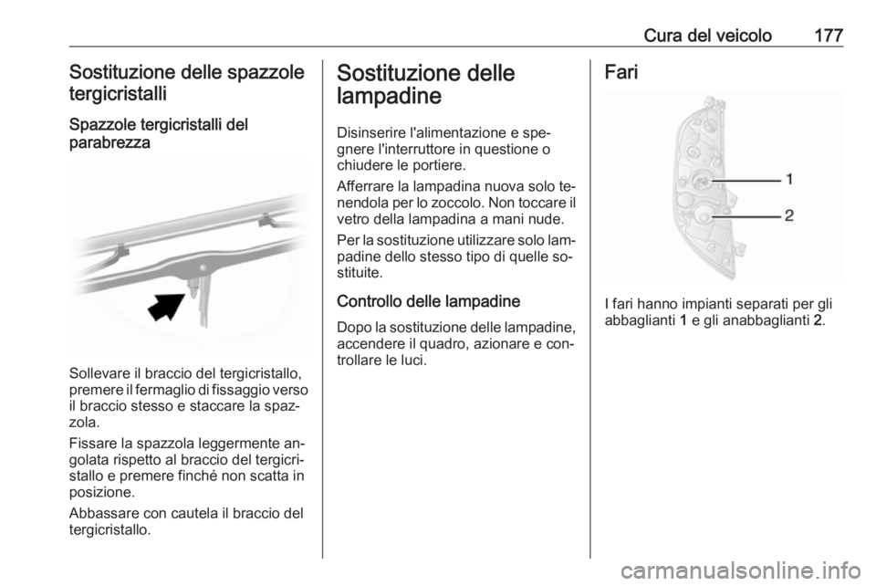 OPEL MOVANO_B 2016.5  Manuale di uso e manutenzione (in Italian) Cura del veicolo177Sostituzione delle spazzole
tergicristalli
Spazzole tergicristalli del
parabrezza
Sollevare il braccio del tergicristallo,
premere il fermaglio di fissaggio verso
il braccio stesso 