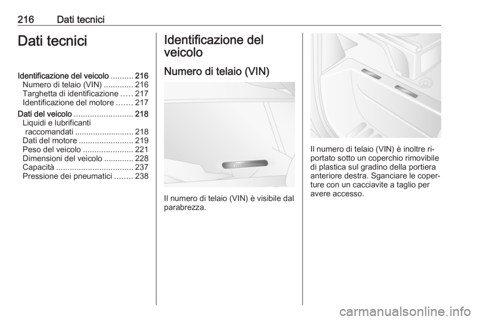 OPEL MOVANO_B 2016.5  Manuale di uso e manutenzione (in Italian) 216Dati tecniciDati tecniciIdentificazione del veicolo..........216
Numero di telaio (VIN) .............216
Targhetta di identificazione .....217
Identificazione del motore .......217
Dati del veicolo