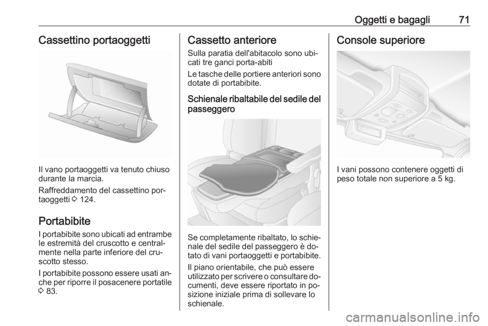 OPEL MOVANO_B 2016.5  Manuale di uso e manutenzione (in Italian) Oggetti e bagagli71Cassettino portaoggetti
Il vano portaoggetti va tenuto chiuso
durante la marcia.
Raffreddamento del cassettino por‐
taoggetti  3 124.
Portabibite I portabibite sono ubicati ad ent