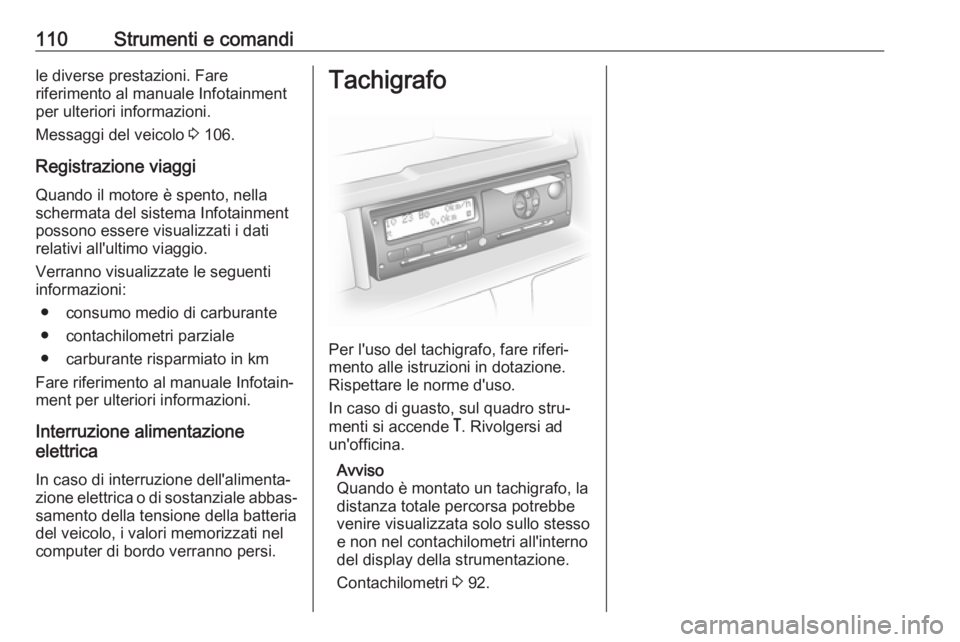 OPEL MOVANO_B 2017.5 Manuale di uso e manutenzione (in Italian) 110Strumenti e comandile diverse prestazioni. Fare
riferimento al manuale Infotainment
per ulteriori informazioni.
Messaggi del veicolo 3 106.
Registrazione viaggi
Quando il motore è spento, nella
s OPEL MOVANO_B 2017.5 Manuale di uso e manutenzione (in Italian) 110Strumenti e comandile diverse prestazioni. Fare
riferimento al manuale Infotainment
per ulteriori informazioni.
Messaggi del veicolo 3 106.
Registrazione viaggi
Quando il motore è spento, nella
s