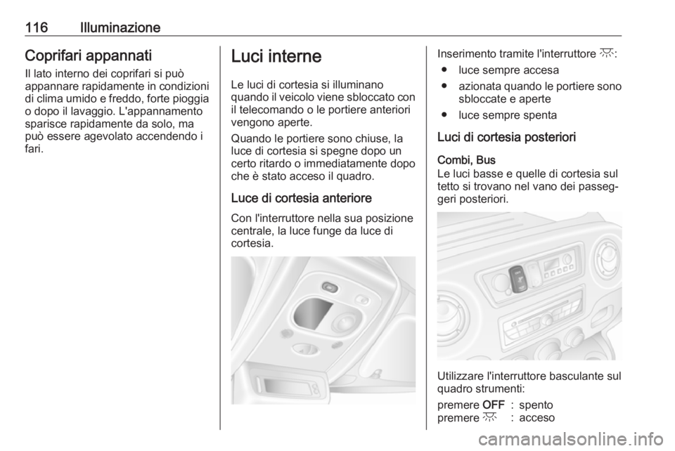 OPEL MOVANO_B 2017.5 Manuale di uso e manutenzione (in Italian) 116IlluminazioneCoprifari appannati
Il lato interno dei coprifari si può
appannare rapidamente in condizioni di clima umido e freddo, forte pioggia
o dopo il lavaggio. L'appannamento
sparisce rap OPEL MOVANO_B 2017.5 Manuale di uso e manutenzione (in Italian) 116IlluminazioneCoprifari appannati
Il lato interno dei coprifari si può
appannare rapidamente in condizioni di clima umido e freddo, forte pioggia
o dopo il lavaggio. L'appannamento
sparisce rap