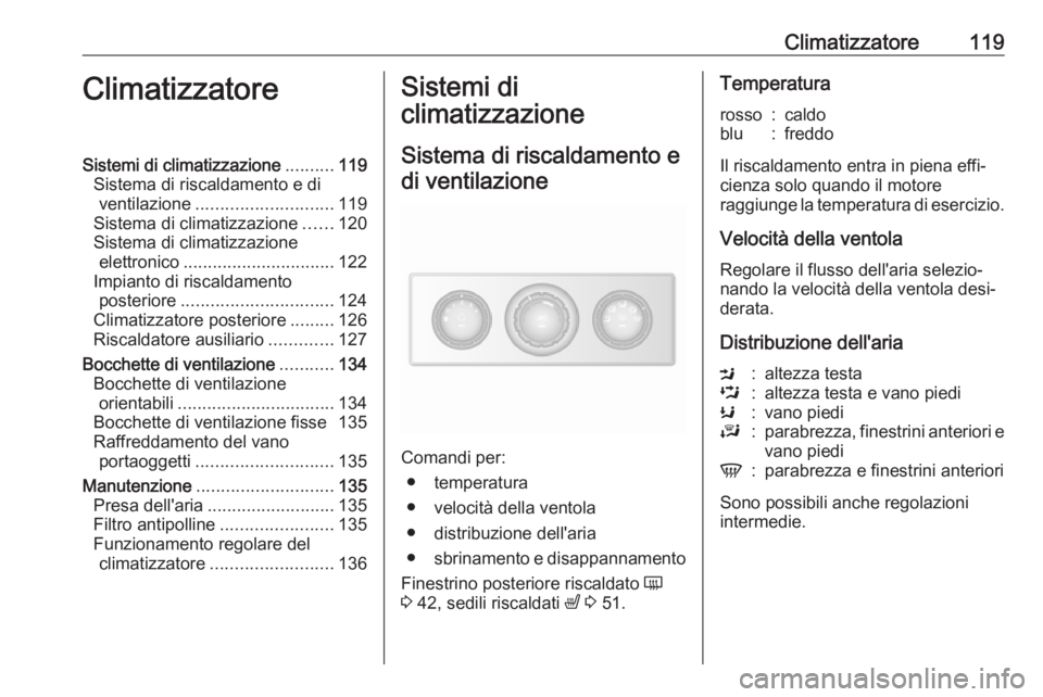 OPEL MOVANO_B 2017.5 Manuale di uso e manutenzione (in Italian) Climatizzatore119ClimatizzatoreSistemi di climatizzazione..........119
Sistema di riscaldamento e di ventilazione ............................ 119
Sistema di climatizzazione ......120
Sistema di clima OPEL MOVANO_B 2017.5 Manuale di uso e manutenzione (in Italian) Climatizzatore119ClimatizzatoreSistemi di climatizzazione..........119
Sistema di riscaldamento e di ventilazione ............................ 119
Sistema di climatizzazione ......120
Sistema di clima