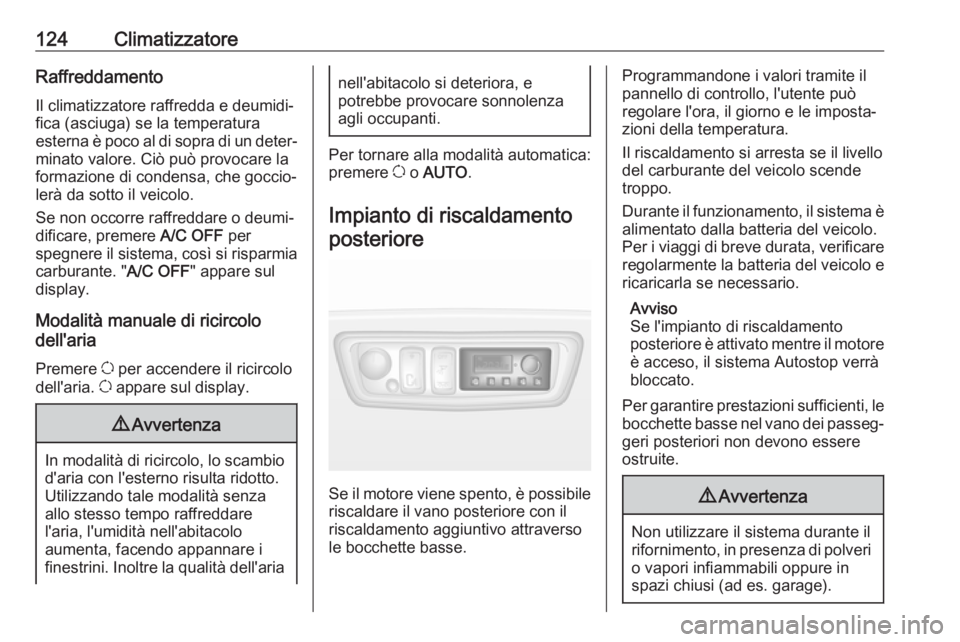 OPEL MOVANO_B 2017.5 Manuale di uso e manutenzione (in Italian) 124ClimatizzatoreRaffreddamento
Il climatizzatore raffredda e deumidi‐ fica (asciuga) se la temperatura
esterna è poco al di sopra di un deter‐ minato valore. Ciò può provocare la
formazione di OPEL MOVANO_B 2017.5 Manuale di uso e manutenzione (in Italian) 124ClimatizzatoreRaffreddamento
Il climatizzatore raffredda e deumidi‐ fica (asciuga) se la temperatura
esterna è poco al di sopra di un deter‐ minato valore. Ciò può provocare la
formazione di