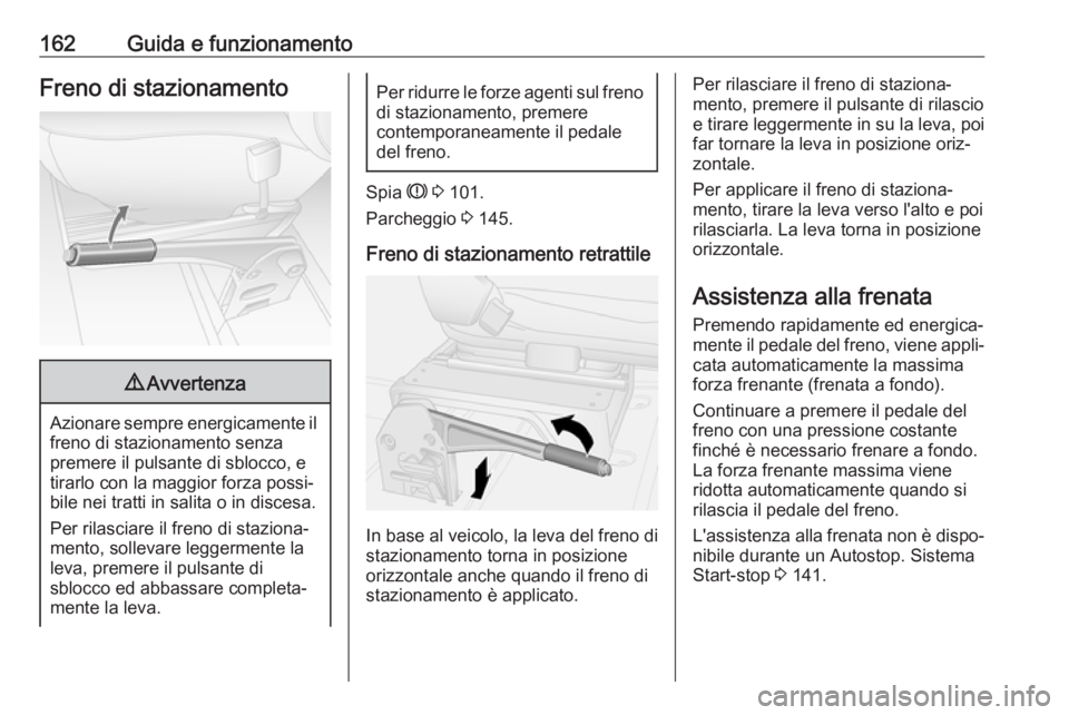 OPEL MOVANO_B 2017.5 Manuale di uso e manutenzione (in Italian) 162Guida e funzionamentoFreno di stazionamento9Avvertenza
Azionare sempre energicamente il
freno di stazionamento senza
premere il pulsante di sblocco, e
tirarlo con la maggior forza possi‐
bile nei OPEL MOVANO_B 2017.5 Manuale di uso e manutenzione (in Italian) 162Guida e funzionamentoFreno di stazionamento9Avvertenza
Azionare sempre energicamente il
freno di stazionamento senza
premere il pulsante di sblocco, e
tirarlo con la maggior forza possi‐
bile nei