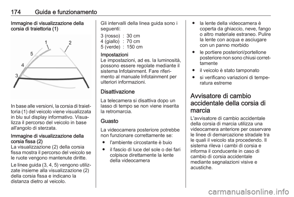 OPEL MOVANO_B 2017.5 Manuale di uso e manutenzione (in Italian) 174Guida e funzionamentoImmagine di visualizzazione della
corsia di traiettoria (1)
In base alle versioni, la corsia di traiet‐ toria (1) del veicolo viene visualizzata
in blu sul display informativ OPEL MOVANO_B 2017.5 Manuale di uso e manutenzione (in Italian) 174Guida e funzionamentoImmagine di visualizzazione della
corsia di traiettoria (1)
In base alle versioni, la corsia di traiet‐ toria (1) del veicolo viene visualizzata
in blu sul display informativ