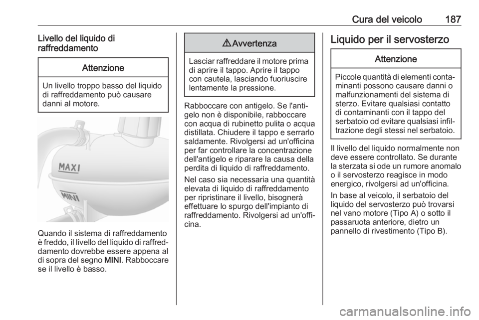OPEL MOVANO_B 2017.5 Manuale di uso e manutenzione (in Italian) Cura del veicolo187Livello del liquido di
raffreddamentoAttenzione
Un livello troppo basso del liquido
di raffreddamento può causare
danni al motore.
Quando il sistema di raffreddamento
è freddo, il OPEL MOVANO_B 2017.5 Manuale di uso e manutenzione (in Italian) Cura del veicolo187Livello del liquido di
raffreddamentoAttenzione
Un livello troppo basso del liquido
di raffreddamento può causare
danni al motore.
Quando il sistema di raffreddamento
è freddo, il