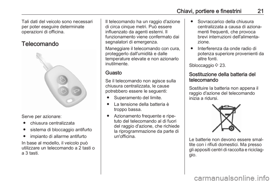 OPEL MOVANO_B 2017.5 Manuale di uso e manutenzione (in Italian) Chiavi, portiere e finestrini21Tali dati del veicolo sono necessari
per poter eseguire determinate
operazioni di officina.
Telecomando
Serve per azionare: ● chiusura centralizzata
● sistema di blo OPEL MOVANO_B 2017.5 Manuale di uso e manutenzione (in Italian) Chiavi, portiere e finestrini21Tali dati del veicolo sono necessari
per poter eseguire determinate
operazioni di officina.
Telecomando
Serve per azionare: ● chiusura centralizzata
● sistema di blo
