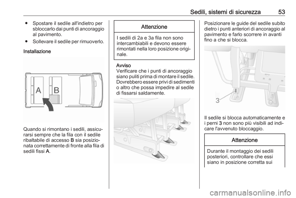 OPEL MOVANO_B 2017.5 Manuale di uso e manutenzione (in Italian) Sedili, sistemi di sicurezza53● Spostare il sedile all'indietro persbloccarlo dai punti di ancoraggioal pavimento.
● Sollevare il sedile per rimuoverlo.
Installazione
Quando si rimontano i sed OPEL MOVANO_B 2017.5 Manuale di uso e manutenzione (in Italian) Sedili, sistemi di sicurezza53● Spostare il sedile all'indietro persbloccarlo dai punti di ancoraggioal pavimento.
● Sollevare il sedile per rimuoverlo.
Installazione
Quando si rimontano i sed