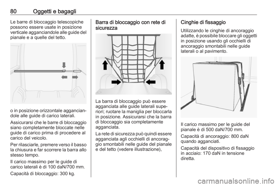 OPEL MOVANO_B 2017.5 Manuale di uso e manutenzione (in Italian) 80Oggetti e bagagliLe barre di bloccaggio telescopiche
possono essere usate in posizione
verticale agganciandole alle guide del pianale e a quelle del tetto.
o in posizione orizzontale aggancian‐
do OPEL MOVANO_B 2017.5 Manuale di uso e manutenzione (in Italian) 80Oggetti e bagagliLe barre di bloccaggio telescopiche
possono essere usate in posizione
verticale agganciandole alle guide del pianale e a quelle del tetto.
o in posizione orizzontale aggancian‐
do