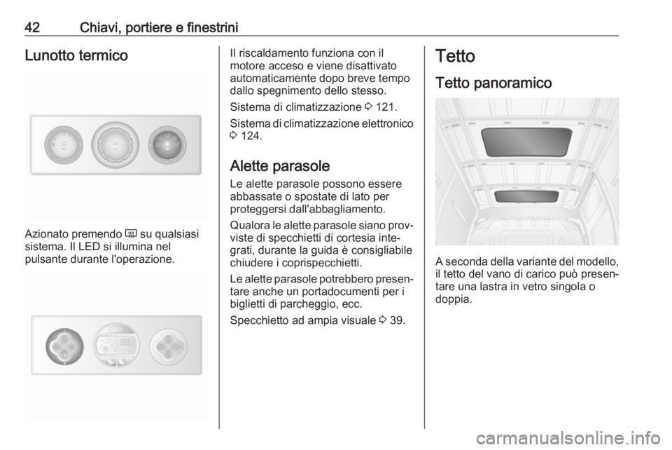 OPEL MOVANO_B 2018  Manuale di uso e manutenzione (in Italian) 42Chiavi, portiere e finestriniLunotto termico
Azionato premendo Ü su qualsiasi
sistema. Il LED si illumina nel
pulsante durante l'operazione.
Il riscaldamento funziona con il
motore acceso e vie