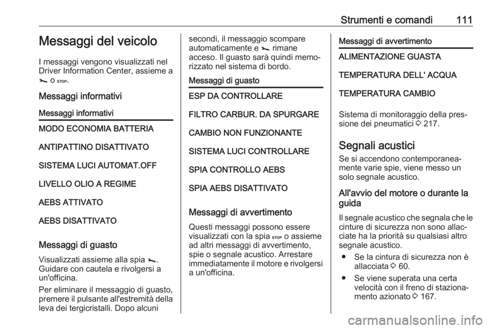 OPEL MOVANO_B 2018.5 Manuale di uso e manutenzione (in Italian) Strumenti e comandi111Messaggi del veicolo
I messaggi vengono visualizzati nel Driver Information Center, assieme a
j o C .
Messaggi informativiMessaggi informativiMODO ECONOMIA BATTERIAANTIPATTINO D OPEL MOVANO_B 2018.5 Manuale di uso e manutenzione (in Italian) Strumenti e comandi111Messaggi del veicolo
I messaggi vengono visualizzati nel Driver Information Center, assieme a
j o C .
Messaggi informativiMessaggi informativiMODO ECONOMIA BATTERIAANTIPATTINO D