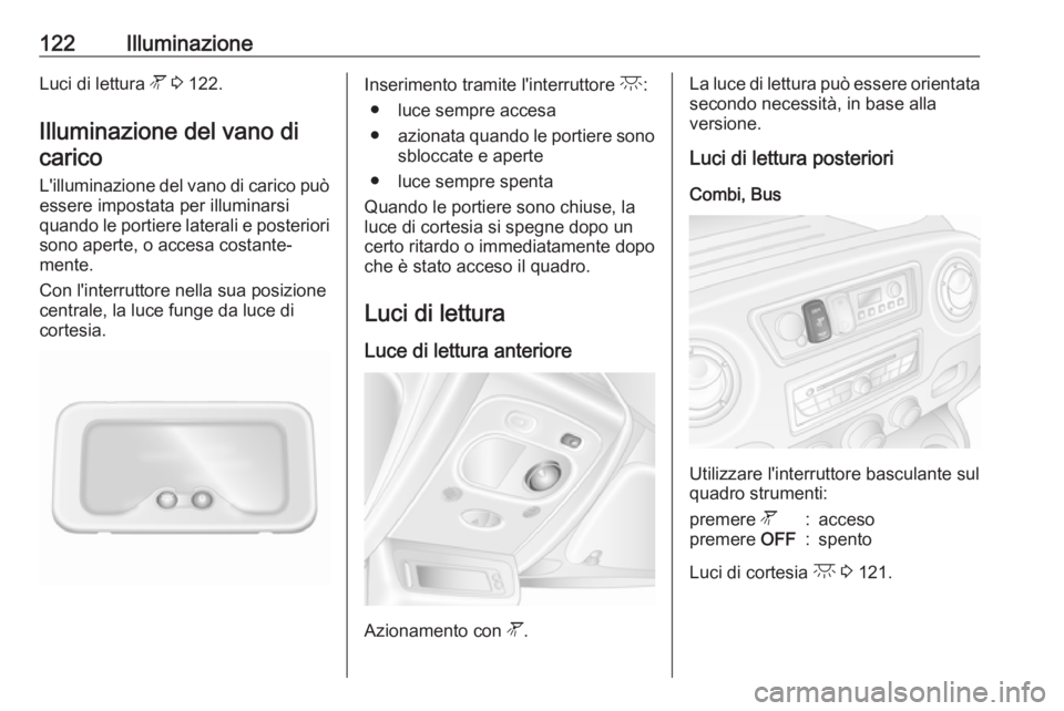 OPEL MOVANO_B 2018.5  Manuale di uso e manutenzione (in Italian) 122IlluminazioneLuci di lettura l 3  122.
Illuminazione del vano di carico
L'illuminazione del vano di carico può essere impostata per illuminarsi
quando le portiere laterali e posteriori
sono ap
