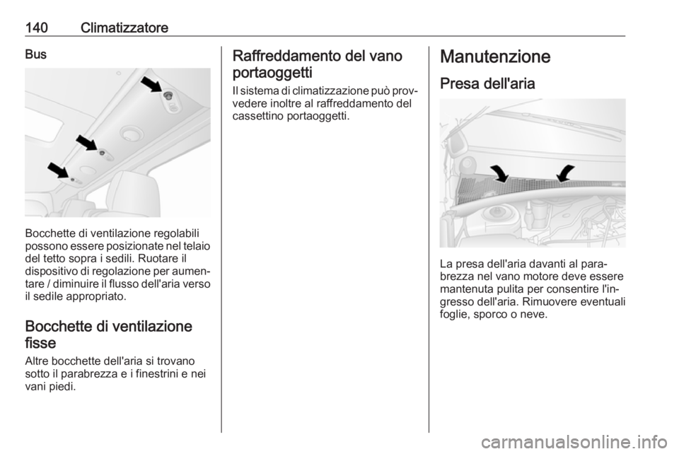 OPEL MOVANO_B 2018.5  Manuale di uso e manutenzione (in Italian) 140ClimatizzatoreBus
Bocchette di ventilazione regolabili
possono essere posizionate nel telaio del tetto sopra i sedili. Ruotare il
dispositivo di regolazione per aumen‐
tare / diminuire il flusso 