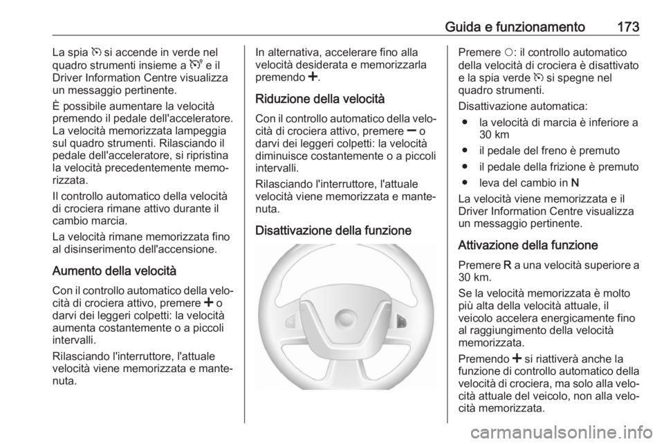OPEL MOVANO_B 2018.5 Manuale di uso e manutenzione (in Italian) Guida e funzionamento173La spia m si accende in verde nel
quadro strumenti insieme a U e il
Driver Information Centre visualizza un messaggio pertinente.
È possibile aumentare la velocità
premendo OPEL MOVANO_B 2018.5 Manuale di uso e manutenzione (in Italian) Guida e funzionamento173La spia m si accende in verde nel
quadro strumenti insieme a U e il
Driver Information Centre visualizza un messaggio pertinente.
È possibile aumentare la velocità
premendo