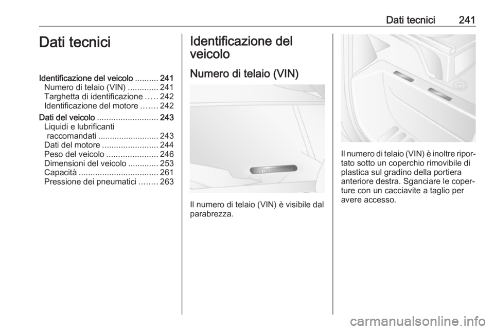 OPEL MOVANO_B 2018.5  Manuale di uso e manutenzione (in Italian) Dati tecnici241Dati tecniciIdentificazione del veicolo..........241
Numero di telaio (VIN) .............241
Targhetta di identificazione .....242
Identificazione del motore .......242
Dati del veicolo