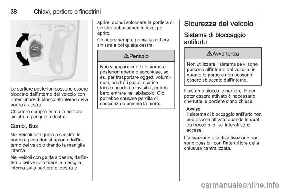 OPEL MOVANO_B 2018.5 Manuale di uso e manutenzione (in Italian) 38Chiavi, portiere e finestrini
Le portiere posteriori possono essere
bloccate dall'interno del veicolo con
l'interruttore di blocco all'interno della portiera destra.
Chiudere sempre prim OPEL MOVANO_B 2018.5 Manuale di uso e manutenzione (in Italian) 38Chiavi, portiere e finestrini
Le portiere posteriori possono essere
bloccate dall'interno del veicolo con
l'interruttore di blocco all'interno della portiera destra.
Chiudere sempre prim