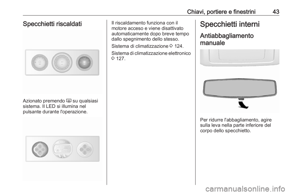 OPEL MOVANO_B 2018.5  Manuale di uso e manutenzione (in Italian) Chiavi, portiere e finestrini43Specchietti riscaldati
Azionato premendo Ü su qualsiasi
sistema. Il LED si illumina nel
pulsante durante l'operazione.
Il riscaldamento funziona con il
motore acces