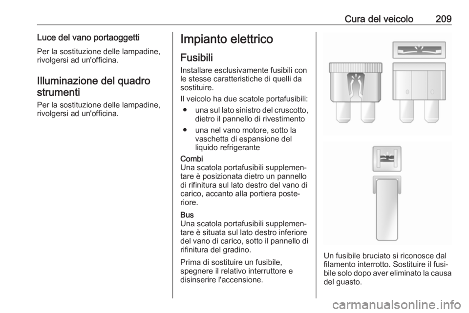 OPEL MOVANO_B 2019 Manuale di uso e manutenzione (in Italian) Cura del veicolo209Luce del vano portaoggettiPer la sostituzione delle lampadine,
rivolgersi ad un'officina.
Illuminazione del quadro
strumenti
Per la sostituzione delle lampadine,
rivolgersi ad u OPEL MOVANO_B 2019 Manuale di uso e manutenzione (in Italian) Cura del veicolo209Luce del vano portaoggettiPer la sostituzione delle lampadine,
rivolgersi ad un'officina.
Illuminazione del quadro
strumenti
Per la sostituzione delle lampadine,
rivolgersi ad u