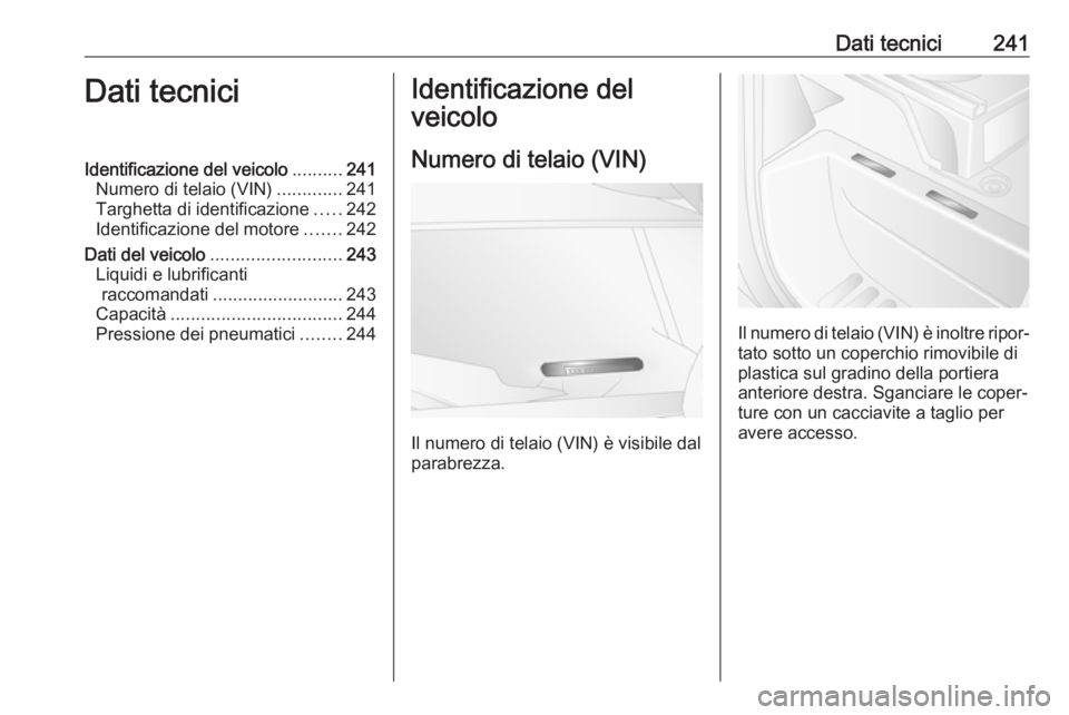 OPEL MOVANO_B 2019  Manuale di uso e manutenzione (in Italian) Dati tecnici241Dati tecniciIdentificazione del veicolo..........241
Numero di telaio (VIN) .............241
Targhetta di identificazione .....242
Identificazione del motore .......242
Dati del veicolo