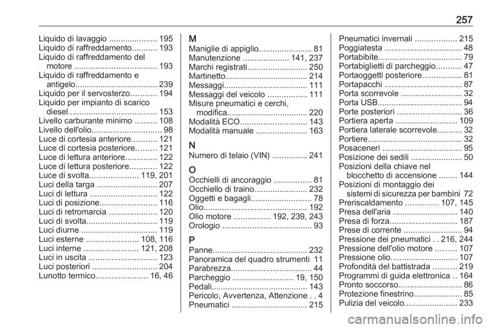 OPEL MOVANO_B 2019  Manuale di uso e manutenzione (in Italian) 257Liquido di lavaggio .....................195
Liquido di raffreddamento ...........193
Liquido di raffreddamento del motore  .................................... 193
Liquido di raffreddamento e anti