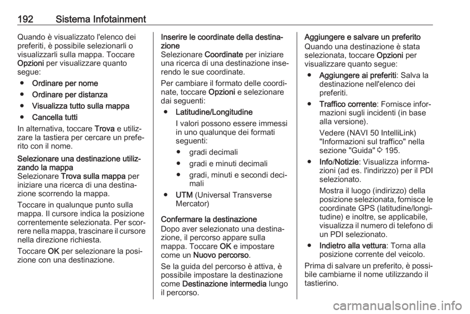 OPEL MOVANO_B 2020  Manuale di uso e manutenzione (in Italian) 192Sistema InfotainmentQuando è visualizzato l'elenco dei
preferiti, è possibile selezionarli o
visualizzarli sulla mappa. Toccare
Opzioni  per visualizzare quanto
segue:
● Ordinare per nome
