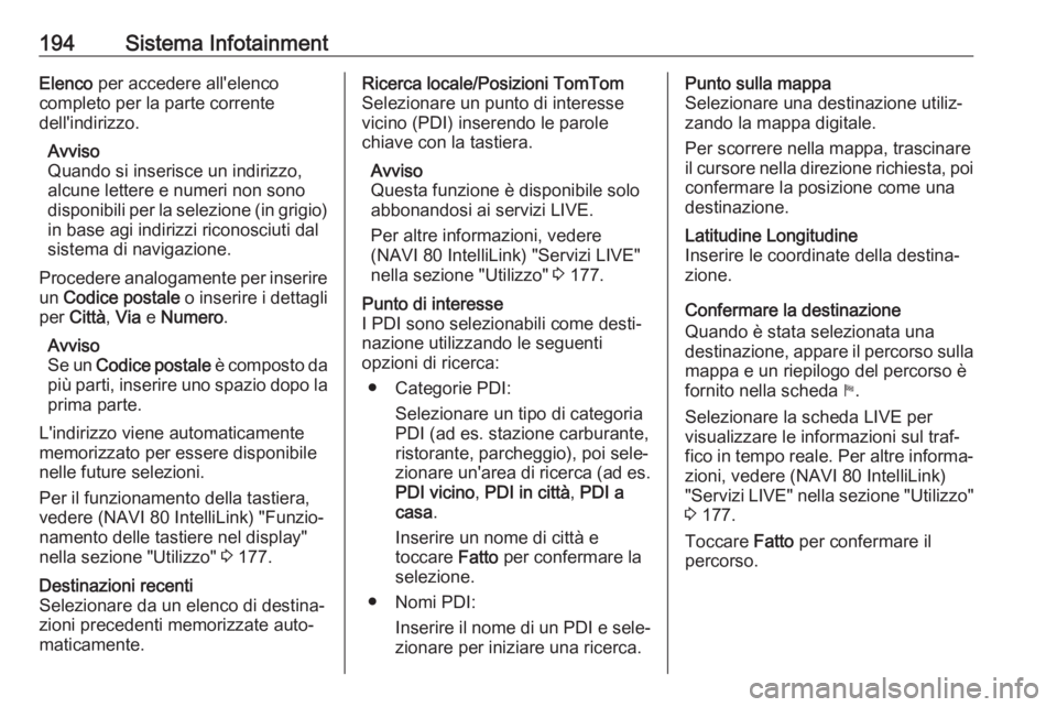 OPEL MOVANO_B 2020  Manuale di uso e manutenzione (in Italian) 194Sistema InfotainmentElenco per accedere all'elenco
completo per la parte corrente
dell'indirizzo.
Avviso
Quando si inserisce un indirizzo, alcune lettere e numeri non sono
disponibili per l