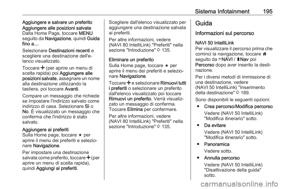 OPEL MOVANO_B 2020  Manuale di uso e manutenzione (in Italian) Sistema Infotainment195Aggiungere e salvare un preferitoAggiungere alle posizioni salvate
Dalla Home Page, toccare  MENU
seguito da  Navigazione , quindi Guida
fino a... .
Selezionare  Destinazioni re