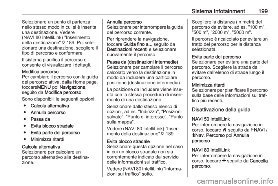 OPEL MOVANO_B 2020  Manuale di uso e manutenzione (in Italian) Sistema Infotainment199Selezionare un punto di partenza
nello stesso modo in cui si è inserita
una destinazione. Vedere
(NAVI 80 IntelliLink) "Inserimento
della destinazione"  3 189. Poi sele
