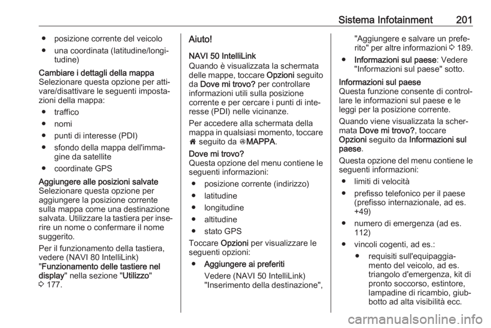 OPEL MOVANO_B 2020  Manuale di uso e manutenzione (in Italian) Sistema Infotainment201● posizione corrente del veicolo● una coordinata (latitudine/longi‐ tudine)Cambiare i dettagli della mappa
Selezionare questa opzione per atti‐ vare/disattivare le segue