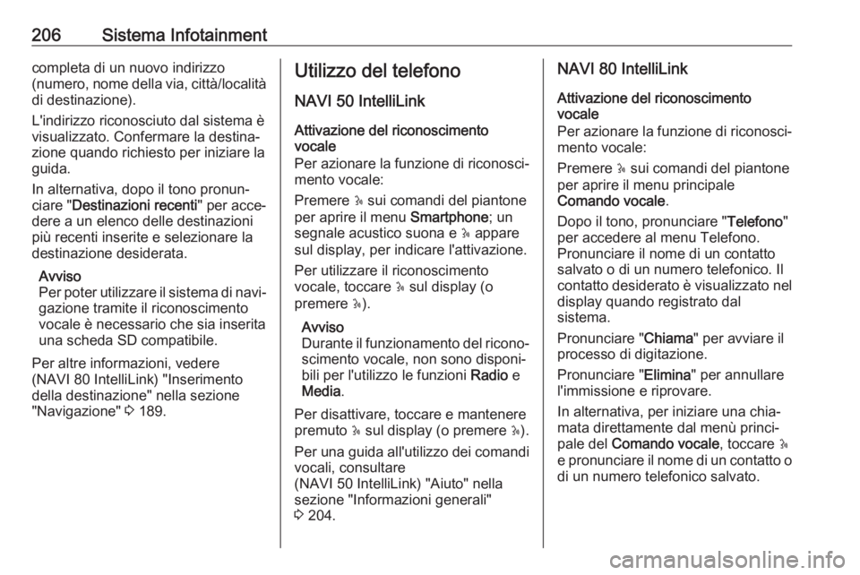 OPEL MOVANO_B 2020  Manuale di uso e manutenzione (in Italian) 206Sistema Infotainmentcompleta di un nuovo indirizzo
(numero, nome della via, città/località di destinazione).
L'indirizzo riconosciuto dal sistema è
visualizzato. Confermare la destina‐
zio