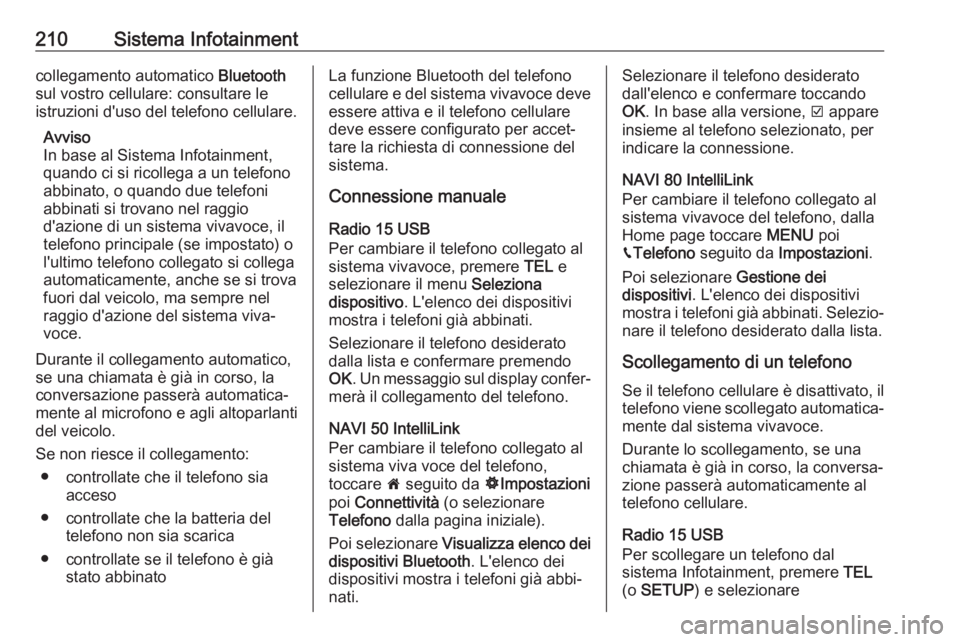 OPEL MOVANO_B 2020  Manuale di uso e manutenzione (in Italian) 210Sistema Infotainmentcollegamento automatico Bluetooth
sul vostro cellulare: consultare le
istruzioni d'uso del telefono cellulare.
Avviso
In base al Sistema Infotainment,
quando ci si ricollega