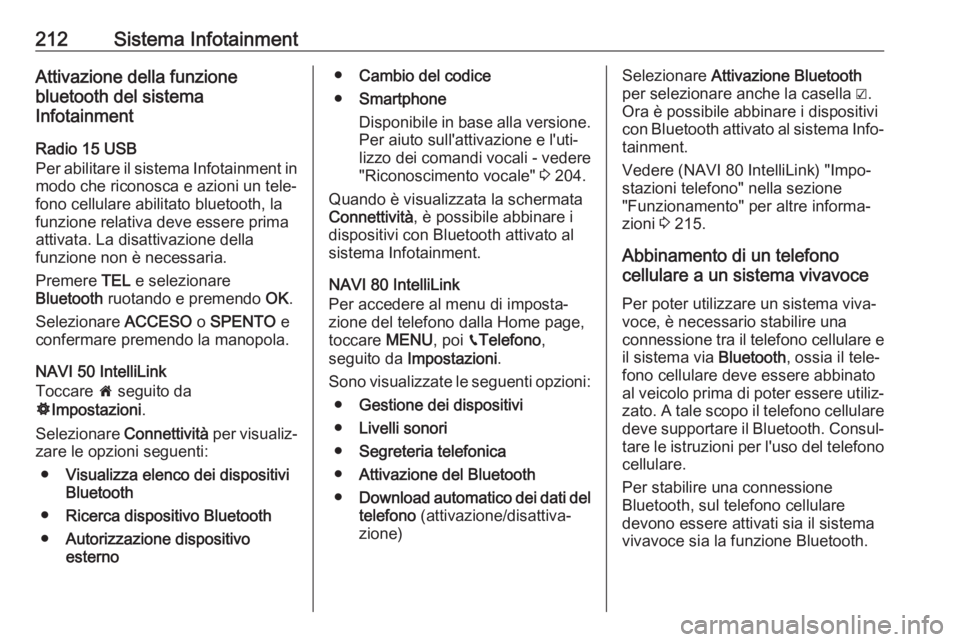 OPEL MOVANO_B 2020  Manuale di uso e manutenzione (in Italian) 212Sistema InfotainmentAttivazione della funzione
bluetooth del sistema
Infotainment
Radio 15 USB
Per abilitare il sistema Infotainment in modo che riconosca e azioni un tele‐
fono cellulare abilita
